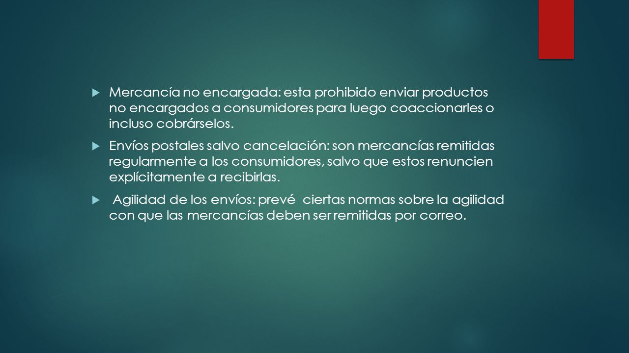 Mercancía no encargada: esta prohibido enviar productos no encargados a consumidores para luego coaccionarles o incluso cobrárselos.