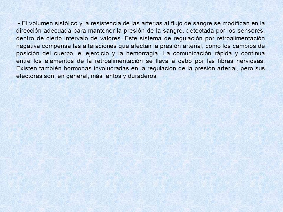 - El volumen sistólico y la resistencia de las arterias al flujo de sangre se modifican en la dirección adecuada para mantener la presión de la sangre, detectada por los sensores, dentro de cierto intervalo de valores.