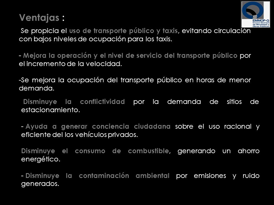 Ventajas : Se propicia el uso de transporte público y taxis, evitando circulación con bajos niveles de ocupación para los taxis.