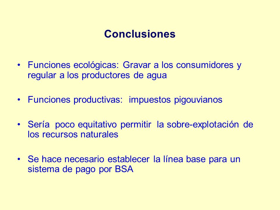 Conclusiones Funciones ecológicas: Gravar a los consumidores y regular a los productores de agua. Funciones productivas: impuestos pigouvianos.
