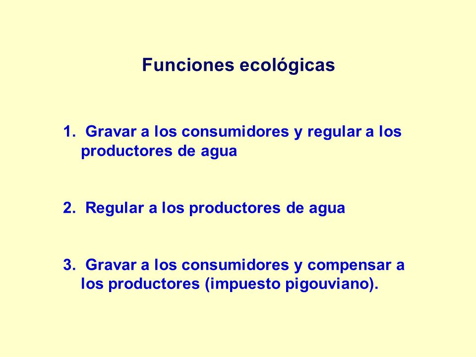 Funciones ecológicas Gravar a los consumidores y regular a los productores de agua. Regular a los productores de agua.