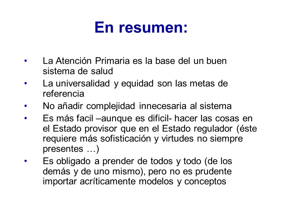 En resumen: La Atención Primaria es la base del un buen sistema de salud. La universalidad y equidad son las metas de referencia.