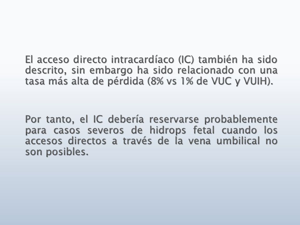 El acceso directo intracardíaco (IC) también ha sido descrito, sin embargo ha sido relacionado con una tasa más alta de pérdida (8% vs 1% de VUC y VUIH).