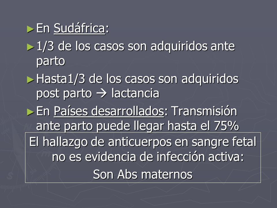 En Sudáfrica: 1/3 de los casos son adquiridos ante parto. Hasta1/3 de los casos son adquiridos post parto  lactancia.