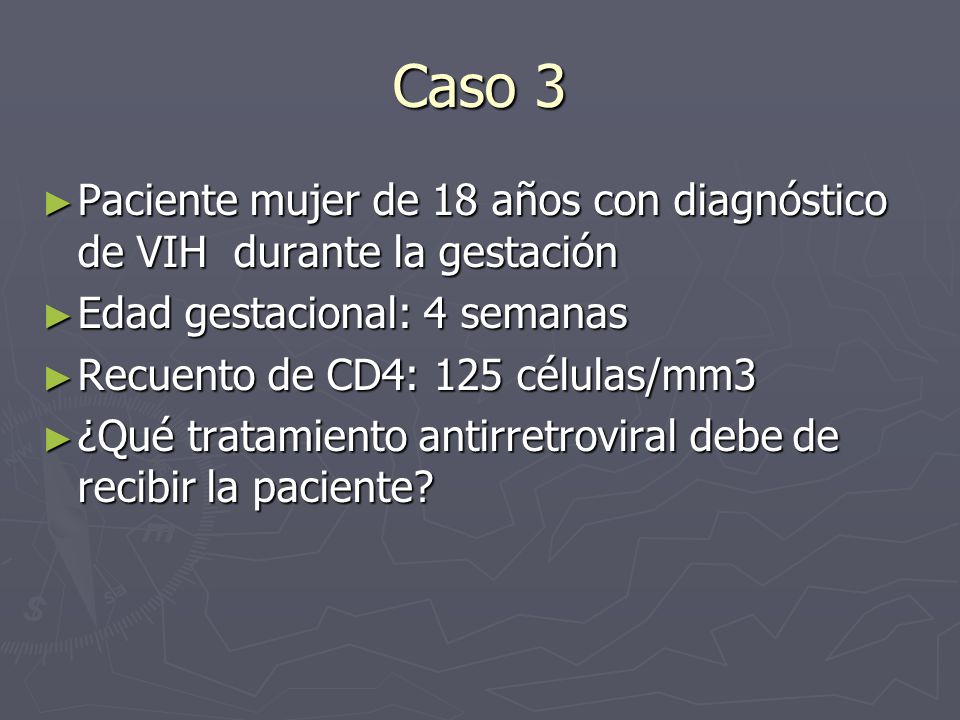 Caso 3 Paciente mujer de 18 años con diagnóstico de VIH durante la gestación. Edad gestacional: 4 semanas.