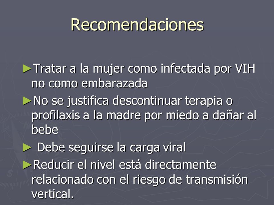 Recomendaciones Tratar a la mujer como infectada por VIH no como embarazada.