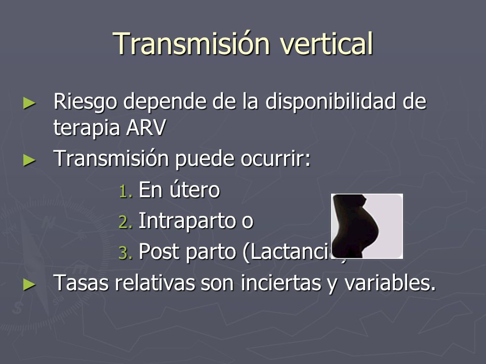 Transmisión vertical Riesgo depende de la disponibilidad de terapia ARV. Transmisión puede ocurrir: