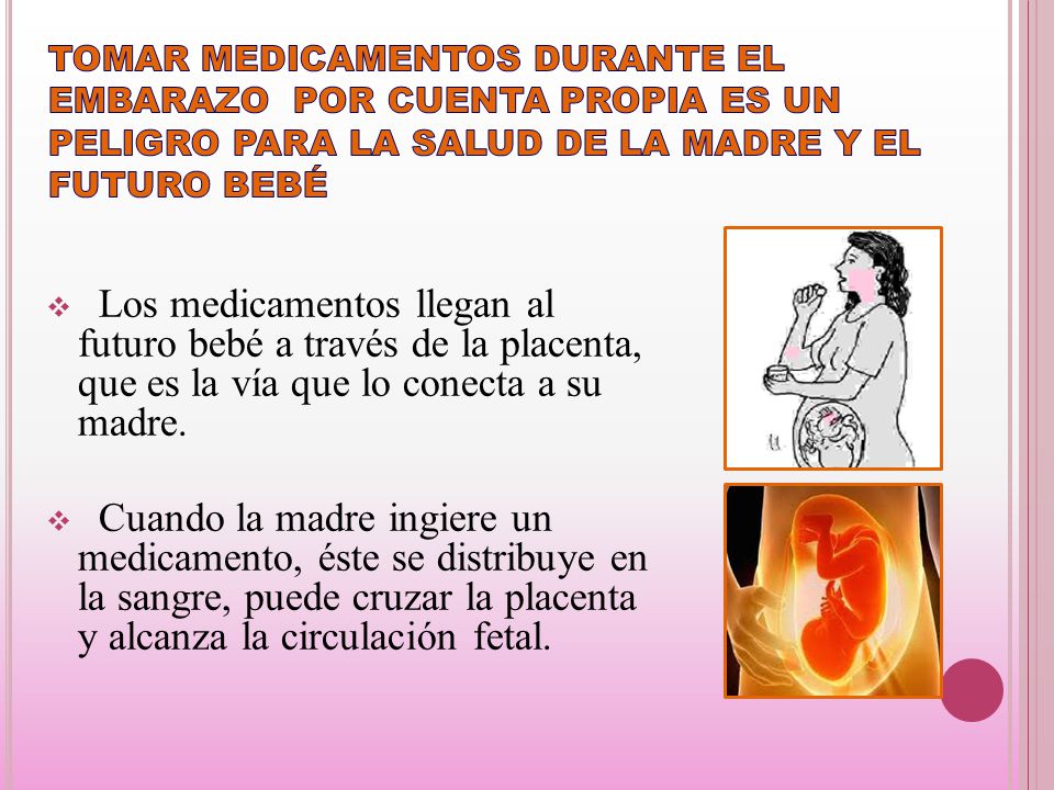 TOMAR MEDICAMENTOS DURANTE EL EMBARAZO POR CUENTA PROPIA ES UN PELIGRO PARA LA SALUD DE LA MADRE Y EL FUTURO BEBÉ