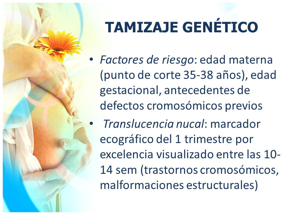 TAMIZAJE GENÉTICO Factores de riesgo: edad materna (punto de corte años), edad gestacional, antecedentes de defectos cromosómicos previos.