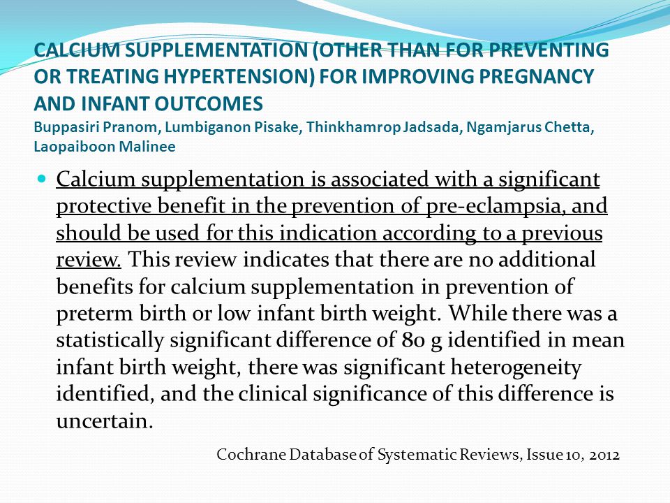 CALCIUM SUPPLEMENTATION (OTHER THAN FOR PREVENTING OR TREATING HYPERTENSION) FOR IMPROVING PREGNANCY AND INFANT OUTCOMES Buppasiri Pranom, Lumbiganon Pisake, Thinkhamrop Jadsada, Ngamjarus Chetta, Laopaiboon Malinee