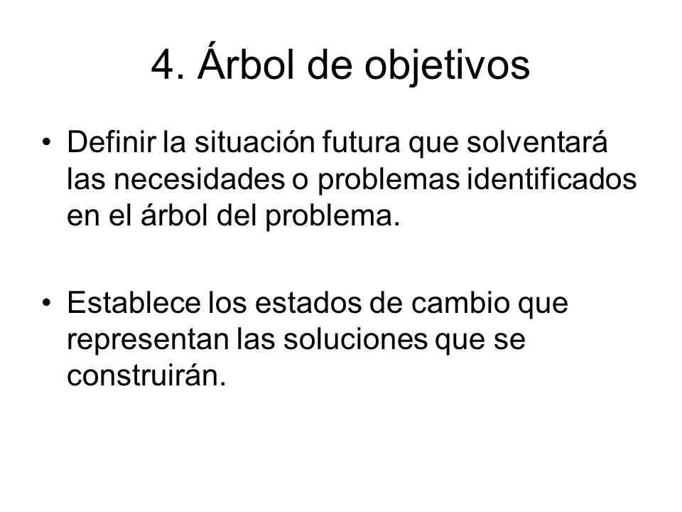 4. Árbol de objetivos Definir la situación futura que solventará las necesidades o problemas identificados en el árbol del problema.