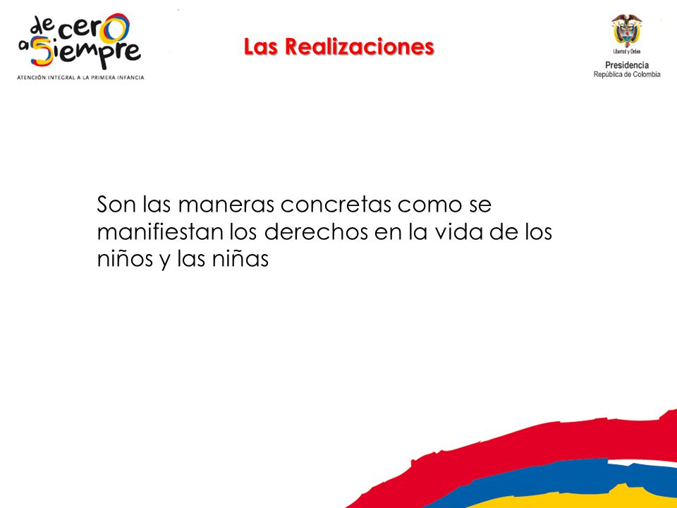 Las Realizaciones Son las maneras concretas como se manifiestan los derechos en la vida de los niños y las niñas.