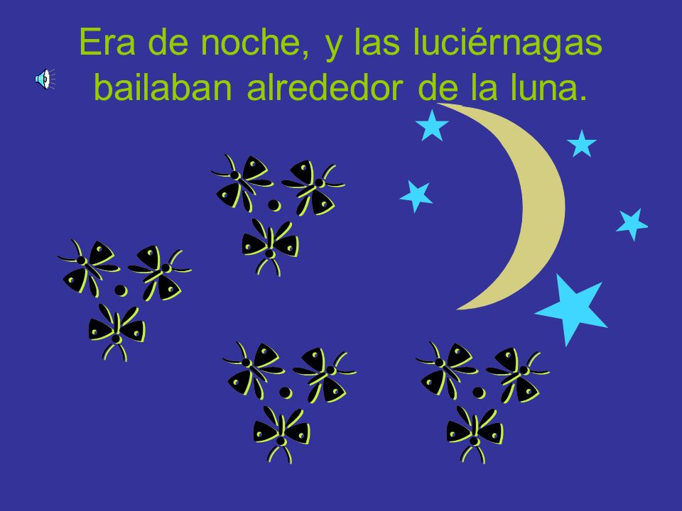 Era de noche, y las luciérnagas bailaban alrededor de la luna.