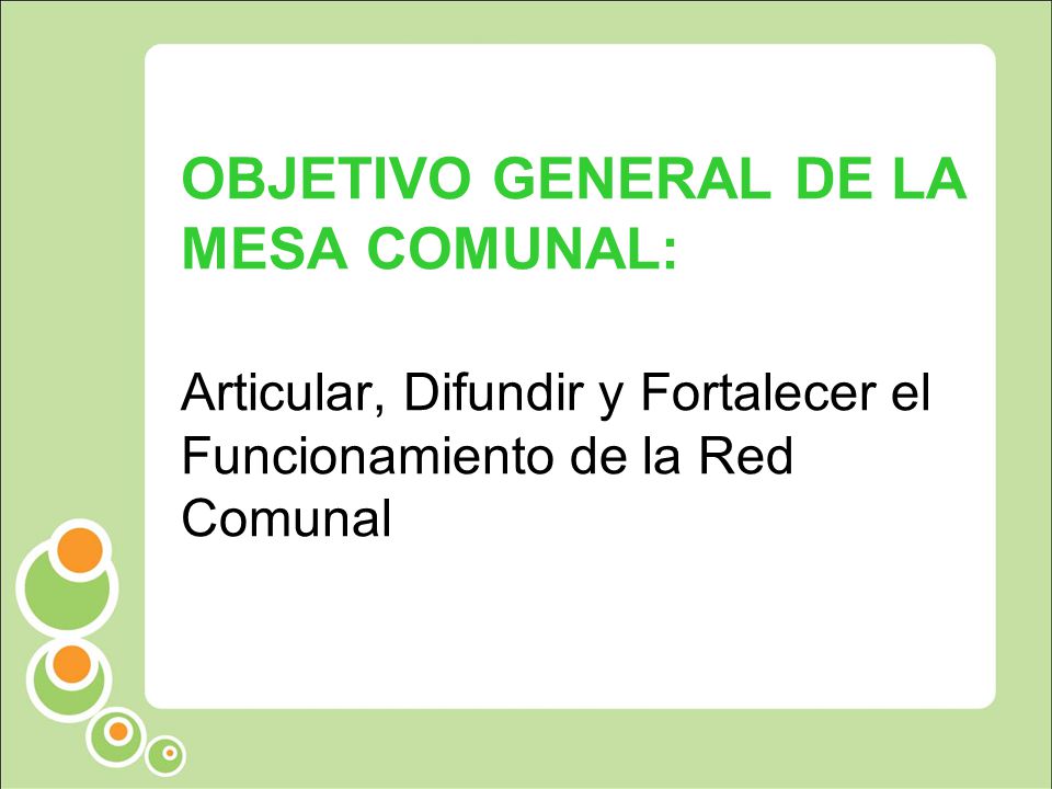 OBJETIVO GENERAL DE LA MESA COMUNAL: Articular, Difundir y Fortalecer el Funcionamiento de la Red Comunal