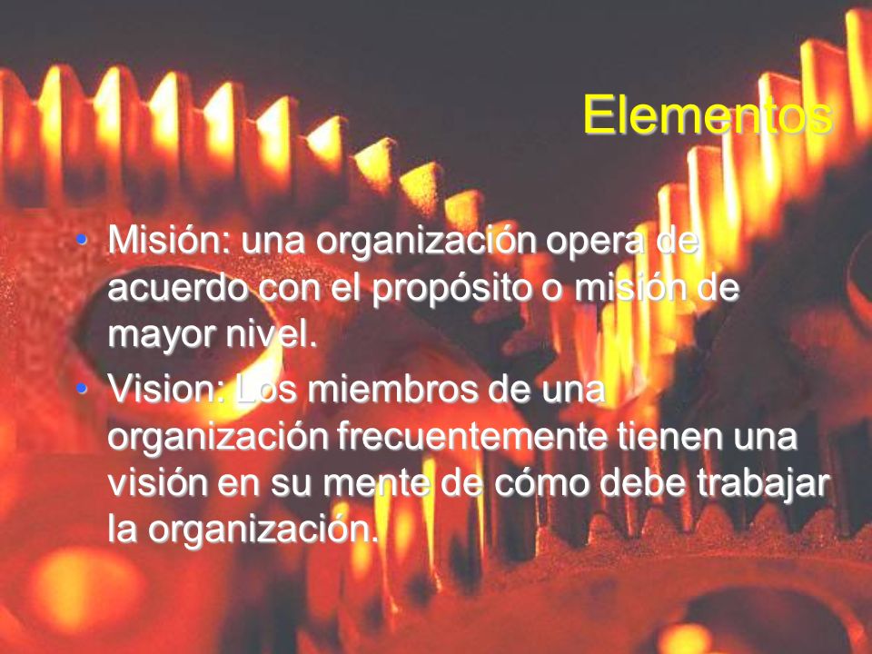 Elementos Misión: una organización opera de acuerdo con el propósito o misión de mayor nivel.