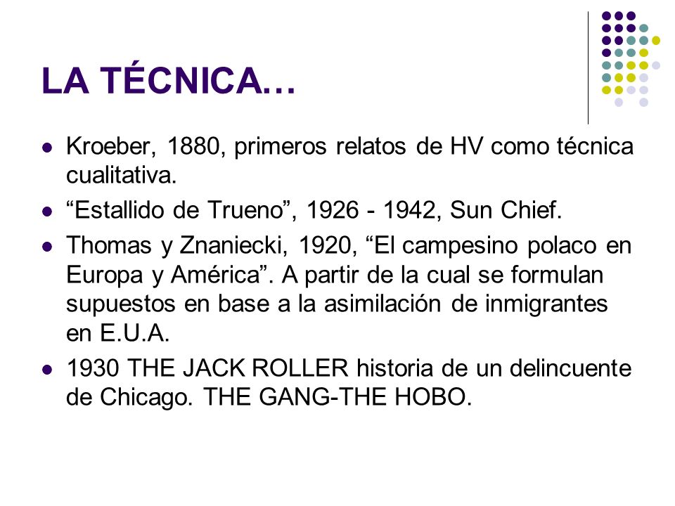 LA TÉCNICA… Kroeber, 1880, primeros relatos de HV como técnica cualitativa. Estallido de Trueno , , Sun Chief.