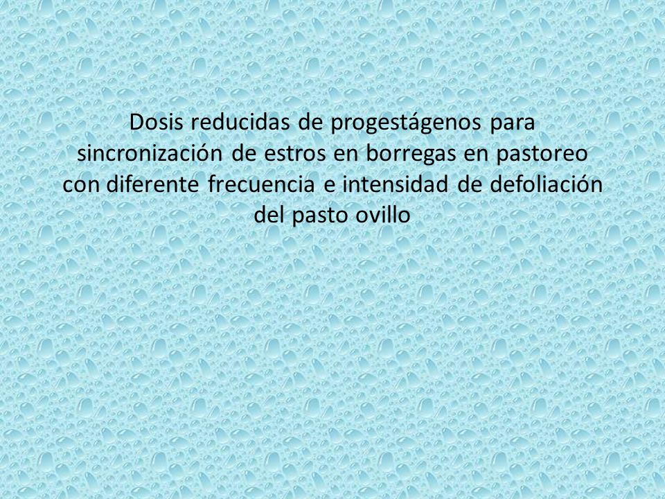 Dosis reducidas de progestágenos para sincronización de estros en borregas en pastoreo con diferente frecuencia e intensidad de defoliación del pasto ovillo