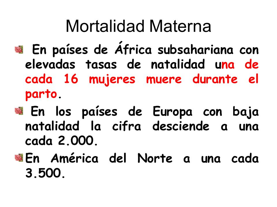 Mortalidad Materna En países de África subsahariana con elevadas tasas de natalidad una de cada 16 mujeres muere durante el parto.