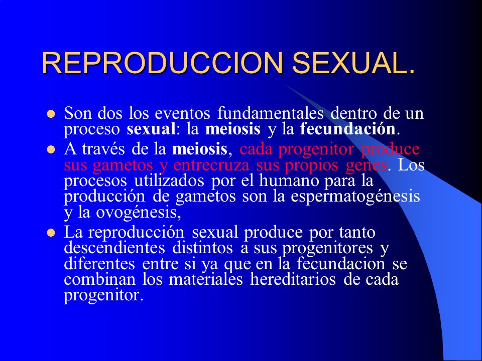 REPRODUCCION SEXUAL. Son dos los eventos fundamentales dentro de un proceso sexual: la meiosis y la fecundación.