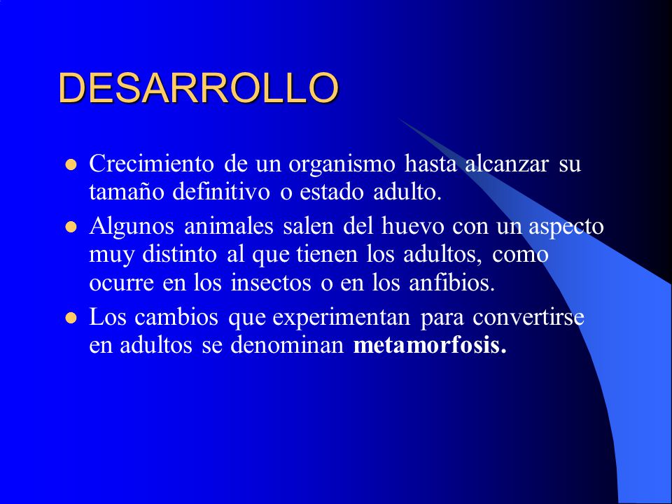 DESARROLLO Crecimiento de un organismo hasta alcanzar su tamaño definitivo o estado adulto.