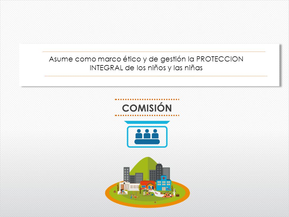 Asume como marco ético y de gestión la PROTECCION INTEGRAL de los niños y las niñas
