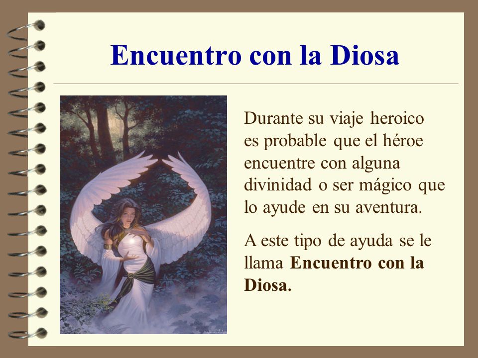 Encuentro con la Diosa Durante su viaje heroico es probable que el héroe encuentre con alguna divinidad o ser mágico que lo ayude en su aventura.