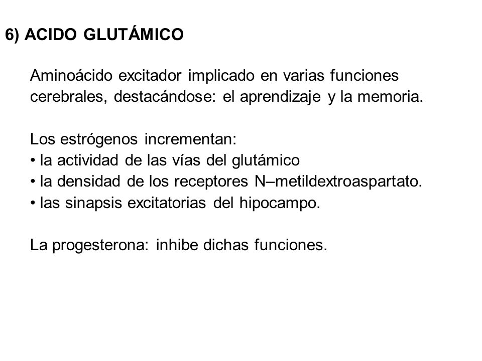 6) ACIDO GLUTÁMICO Aminoácido excitador implicado en varias funciones cerebrales, destacándose: el aprendizaje y la memoria.