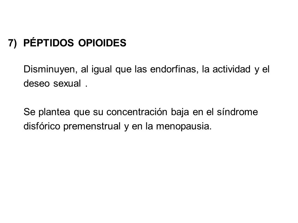 7) PÉPTIDOS OPIOIDES Disminuyen, al igual que las endorfinas, la actividad y el deseo sexual .