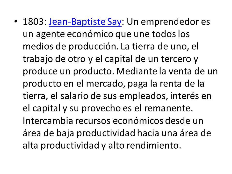 1803: Jean-Baptiste Say: Un emprendedor es un agente económico que une todos los medios de producción.