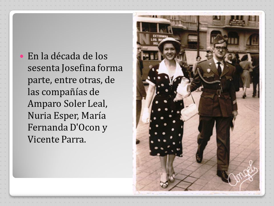 En la década de los sesenta Josefina forma parte, entre otras, de las compañías de Amparo Soler Leal, Nuria Esper, María Fernanda D Ocon y Vicente Parra.