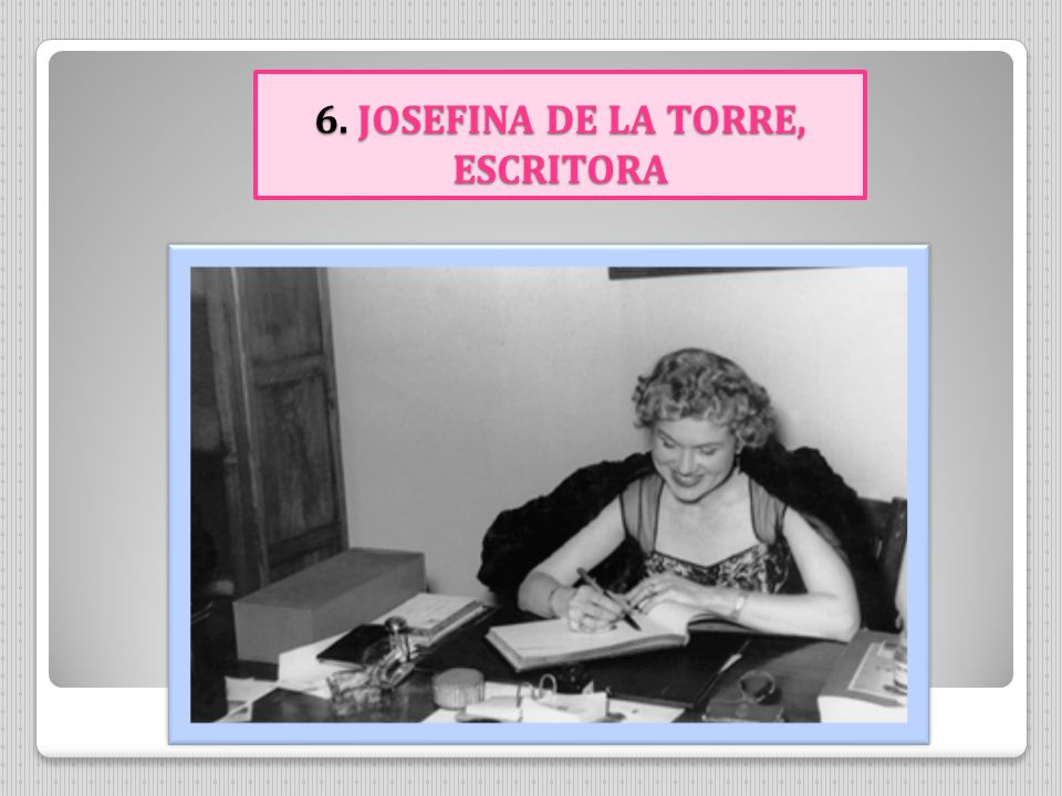 6. JOSEFINA DE LA TORRE, ESCRITORA