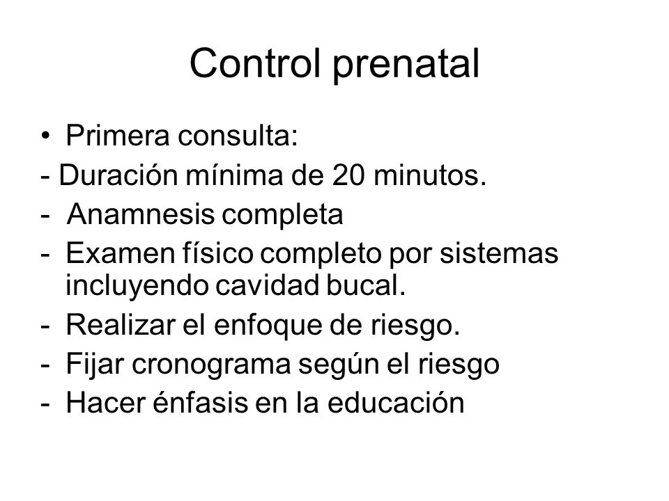 Control prenatal Primera consulta: - Duración mínima de 20 minutos.