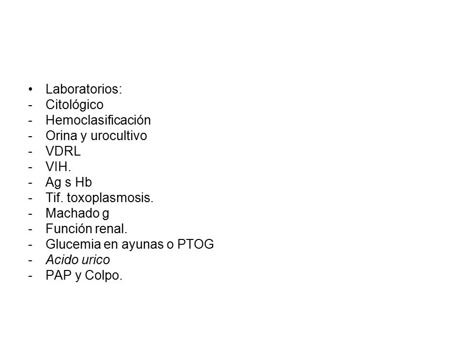 Laboratorios: Citológico. Hemoclasificación. Orina y urocultivo. VDRL. VIH. Ag s Hb. Tif. toxoplasmosis.
