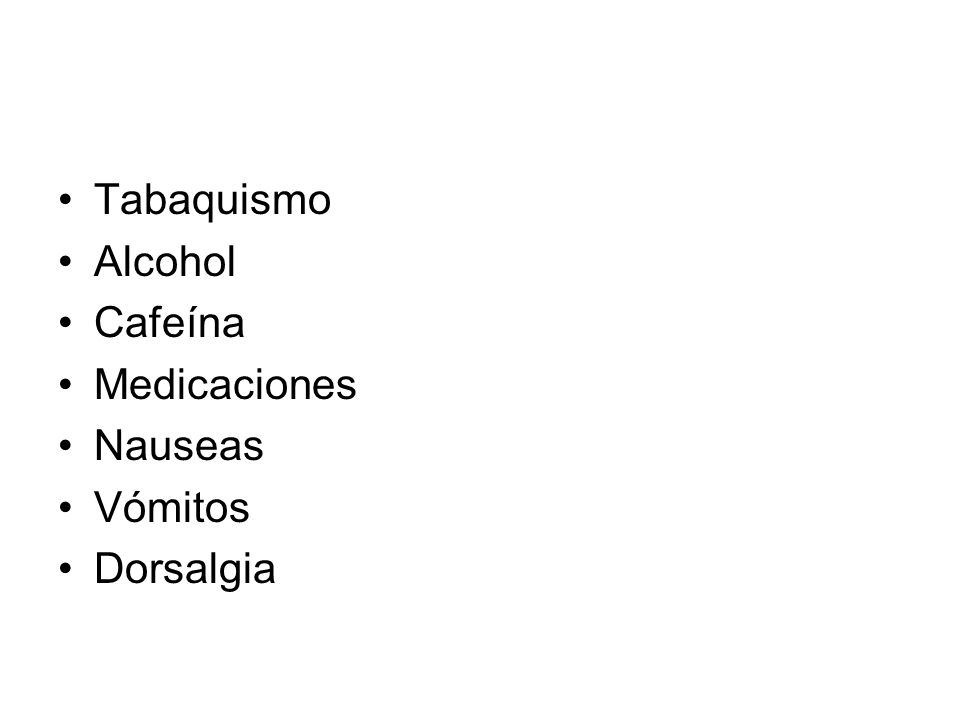 Tabaquismo Alcohol Cafeína Medicaciones Nauseas Vómitos Dorsalgia