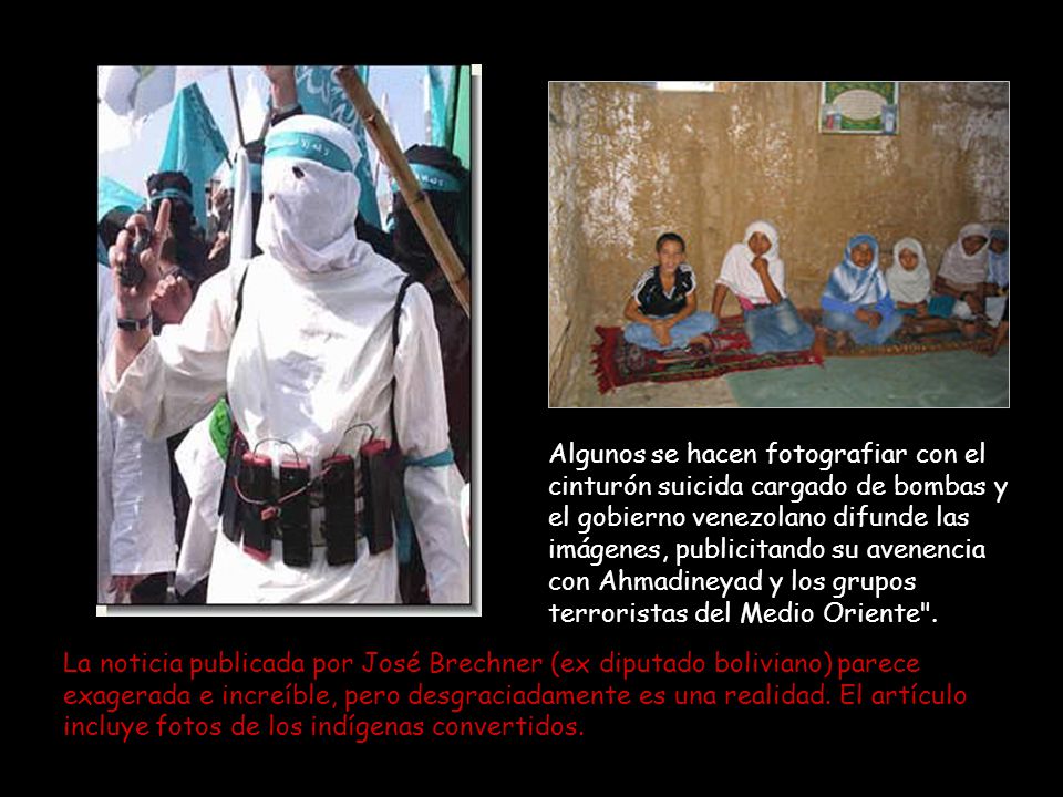 Algunos se hacen fotografiar con el cinturón suicida cargado de bombas y el gobierno venezolano difunde las imágenes, publicitando su avenencia con Ahmadineyad y los grupos terroristas del Medio Oriente .