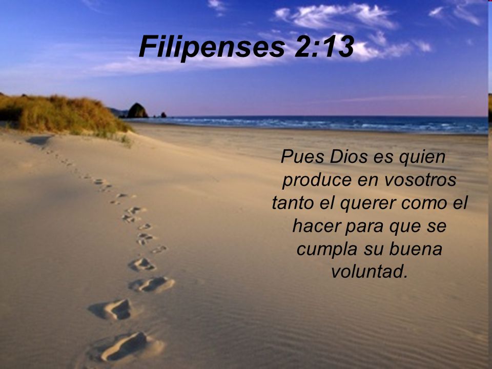 Filipenses 2:13 Pues Dios es quien produce en vosotros tanto el querer como el hacer para que se cumpla su buena voluntad.