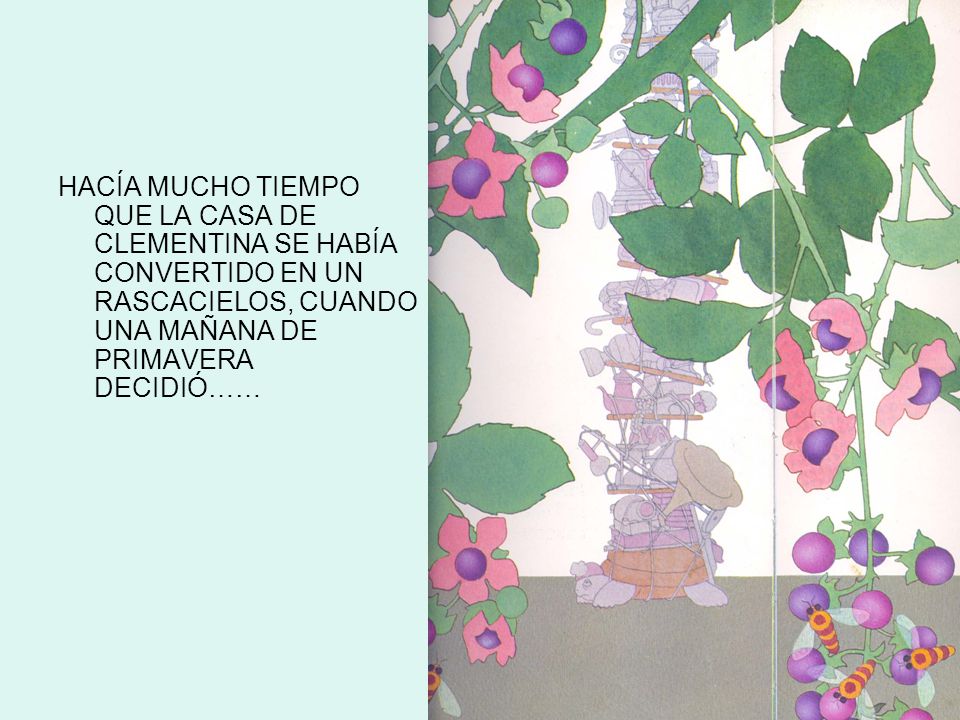 HACÍA MUCHO TIEMPO QUE LA CASA DE CLEMENTINA SE HABÍA CONVERTIDO EN UN RASCACIELOS, CUANDO UNA MAÑANA DE PRIMAVERA DECIDIÓ……