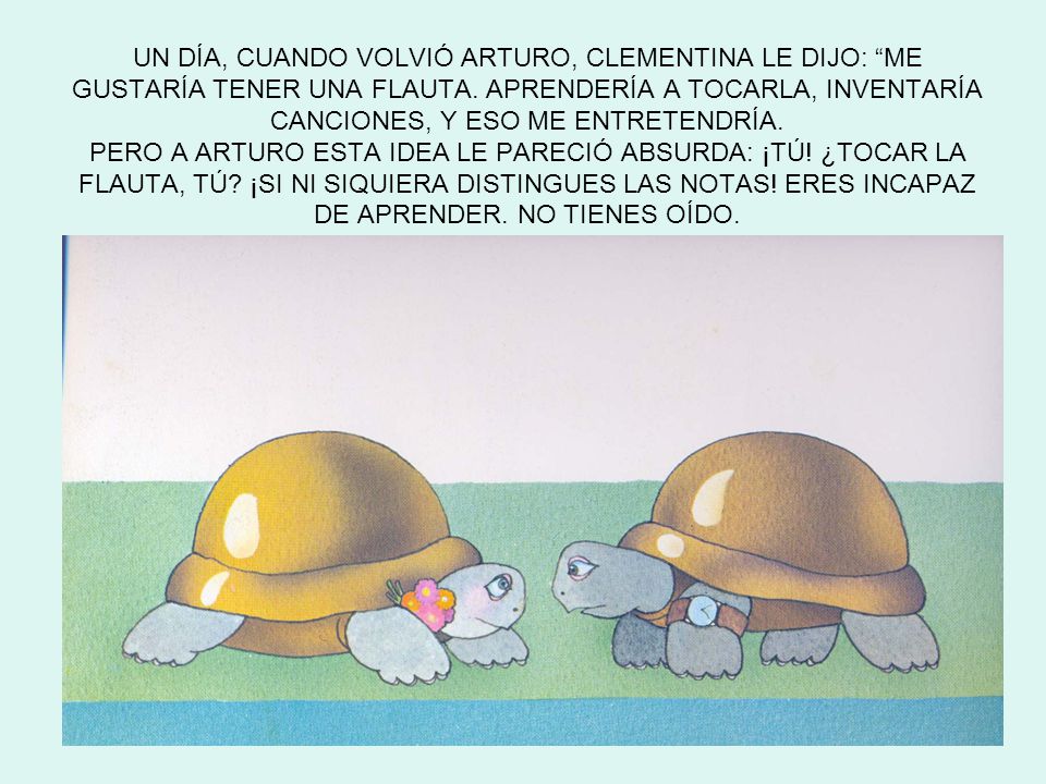 UN DÍA, CUANDO VOLVIÓ ARTURO, CLEMENTINA LE DIJO: ME GUSTARÍA TENER UNA FLAUTA.