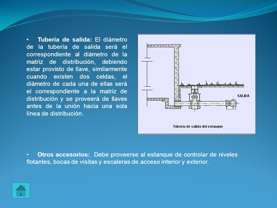 Tubería de salida: El diámetro de la tubería de salida será el correspondiente al diámetro de la matriz de distribución, debiendo estar provisto de llave, similarmente cuando existen dos celdas, el diámetro de cada una de ellas será el correspondiente a la matriz de distribución y se proveerá de llaves antes de la unión hacia una sola línea de distribución.