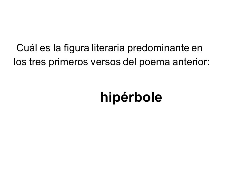 Cuál es la figura literaria predominante en los tres primeros versos del poema anterior: hipérbole