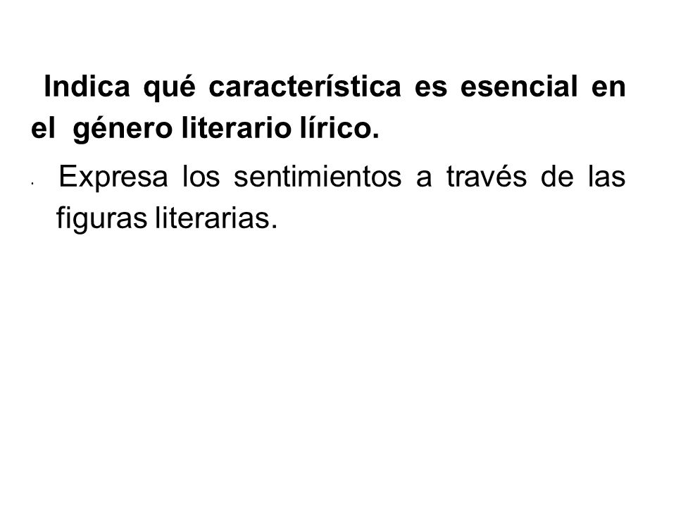 Indica qué característica es esencial en el género literario lírico.