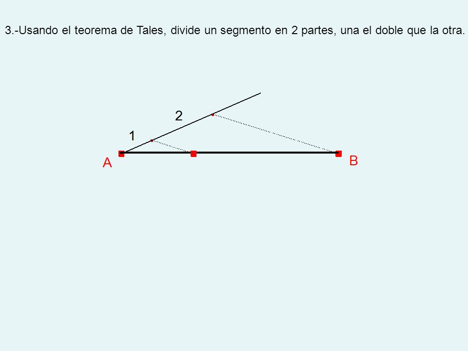 3.-Usando el teorema de Tales, divide un segmento en 2 partes, una el doble que la otra.