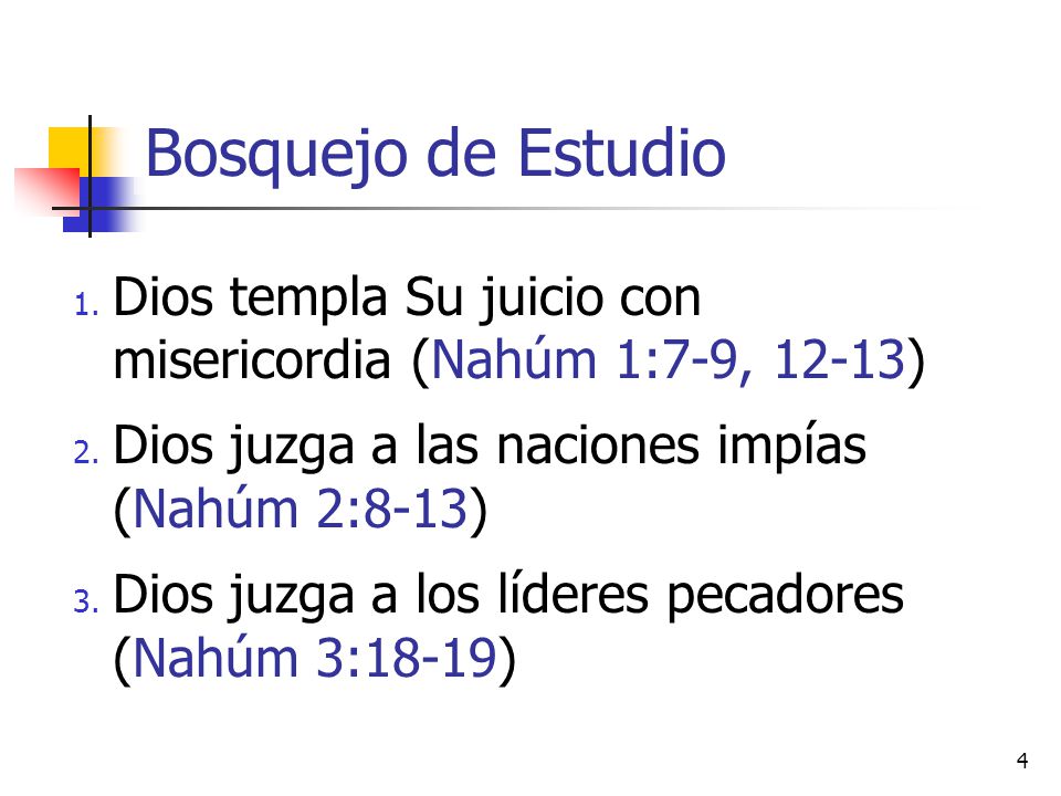 Bosquejo de Estudio Dios templa Su juicio con misericordia (Nahúm 1:7-9, 12-13) Dios juzga a las naciones impías (Nahúm 2:8-13)