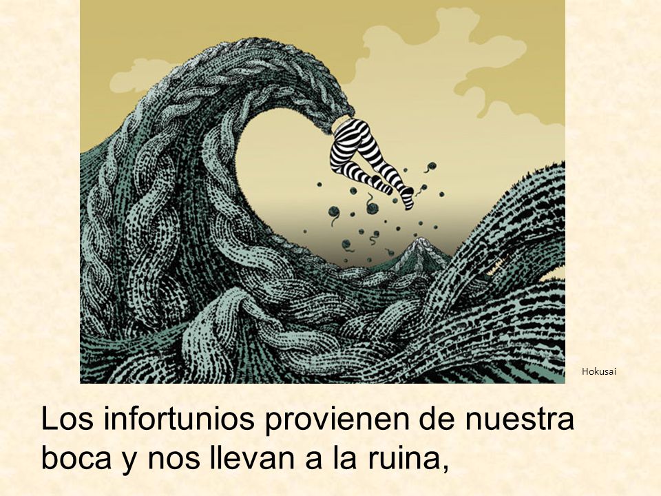Los infortunios provienen de nuestra boca y nos llevan a la ruina,