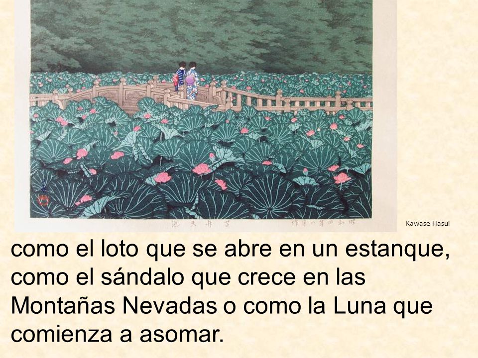 Kawase Hasui como el loto que se abre en un estanque, como el sándalo que crece en las Montañas Nevadas o como la Luna que comienza a asomar.