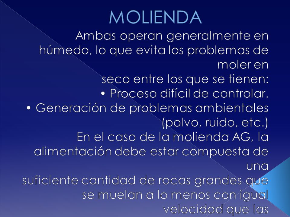 MOLIENDA Ambas operan generalmente en húmedo, lo que evita los problemas de moler en. seco entre los que se tienen:
