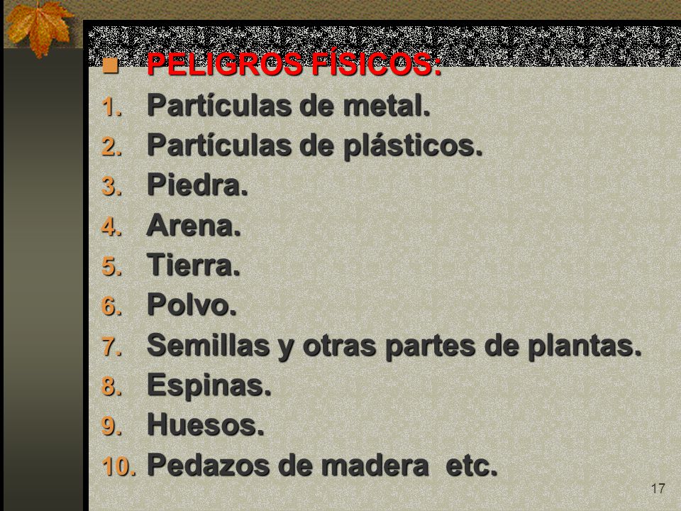 PELIGROS FÍSICOS: Partículas de metal. Partículas de plásticos. Piedra. Arena. Tierra. Polvo. Semillas y otras partes de plantas.