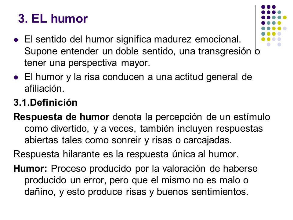 3. EL humor El sentido del humor significa madurez emocional. Supone entender un doble sentido, una transgresión o tener una perspectiva mayor.