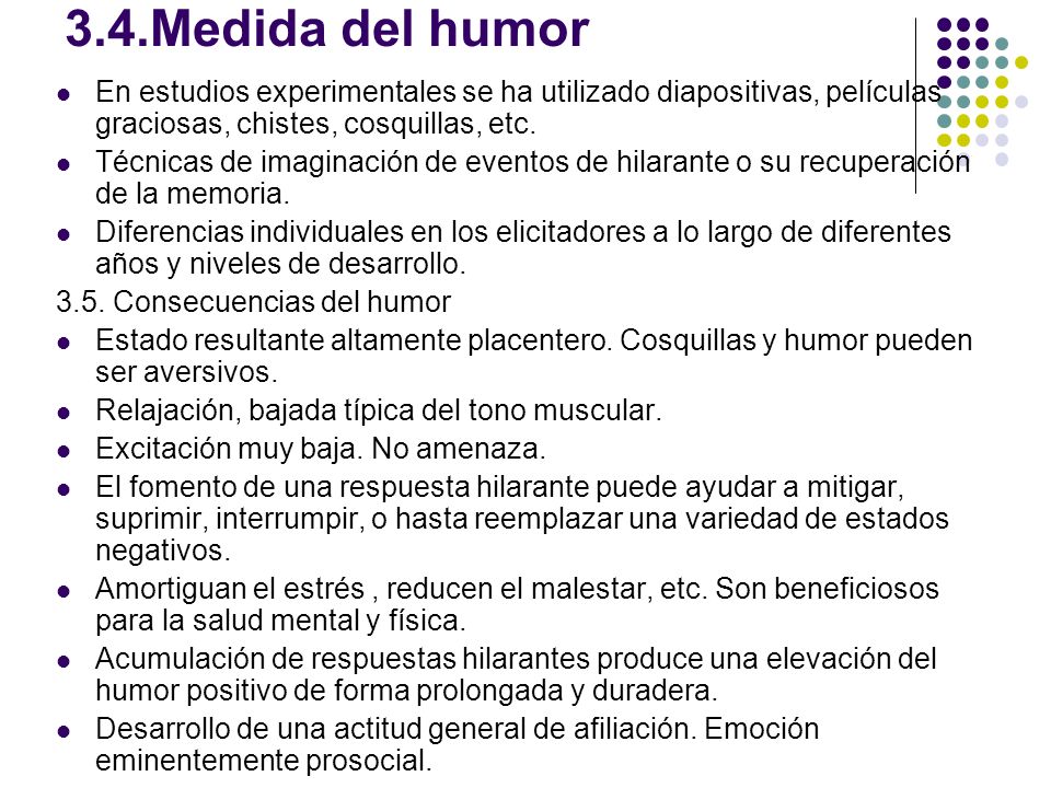 3.4.Medida del humor En estudios experimentales se ha utilizado diapositivas, películas graciosas, chistes, cosquillas, etc.