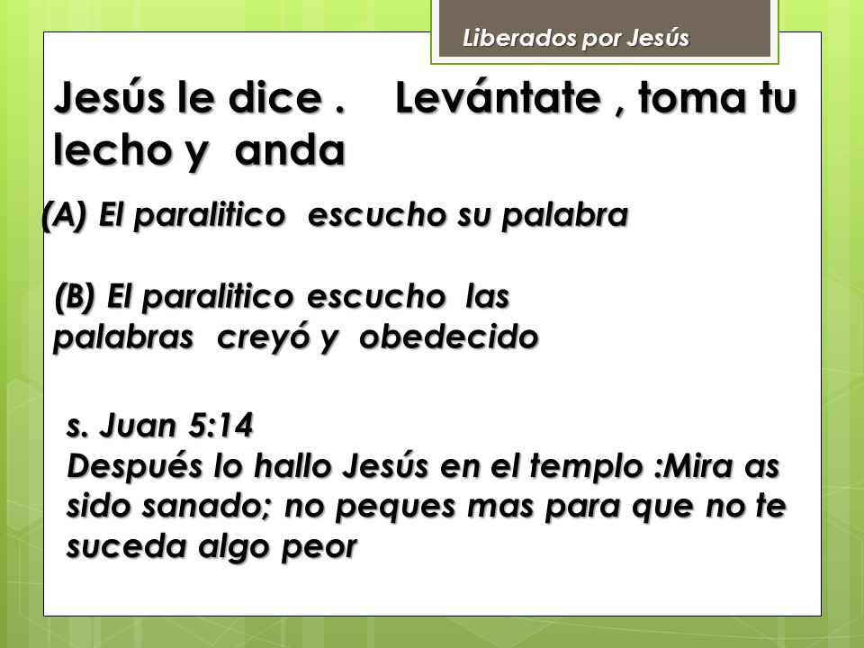 Jesús le dice . Levántate , toma tu lecho y anda
